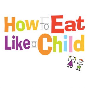 How to Eat Like a Child